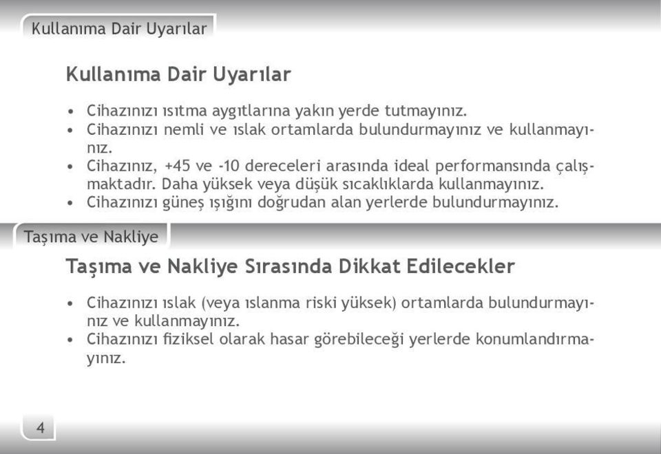 Daha yüksek veya düşük sıcaklıklarda kullanmayınız. Cihazınızı güneş ışığını doğrudan alan yerlerde bulundurmayınız.