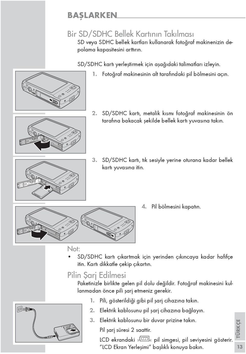 SD/SDHC kartı, metalik kısmı fotoğraf makinesinin ön tarafına bakacak şekilde bellek kartı yuvasına takın. 3. SD/SDHC kartı, tık sesiyle yerine oturana kadar bellek kartı yuvasına itin. 4.