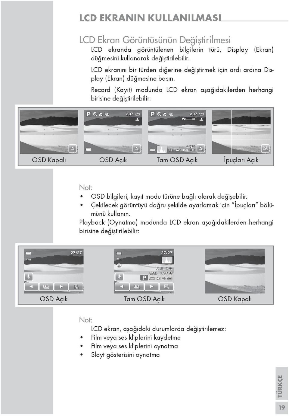 Record (Kayıt) modunda LCD ekran aşağıdakilerden herhangi birisine değiştirilebilir: 307 12M 307 12M OSD Kapalı OSD Açık Tam OSD Açık İpuçları Açık 0.