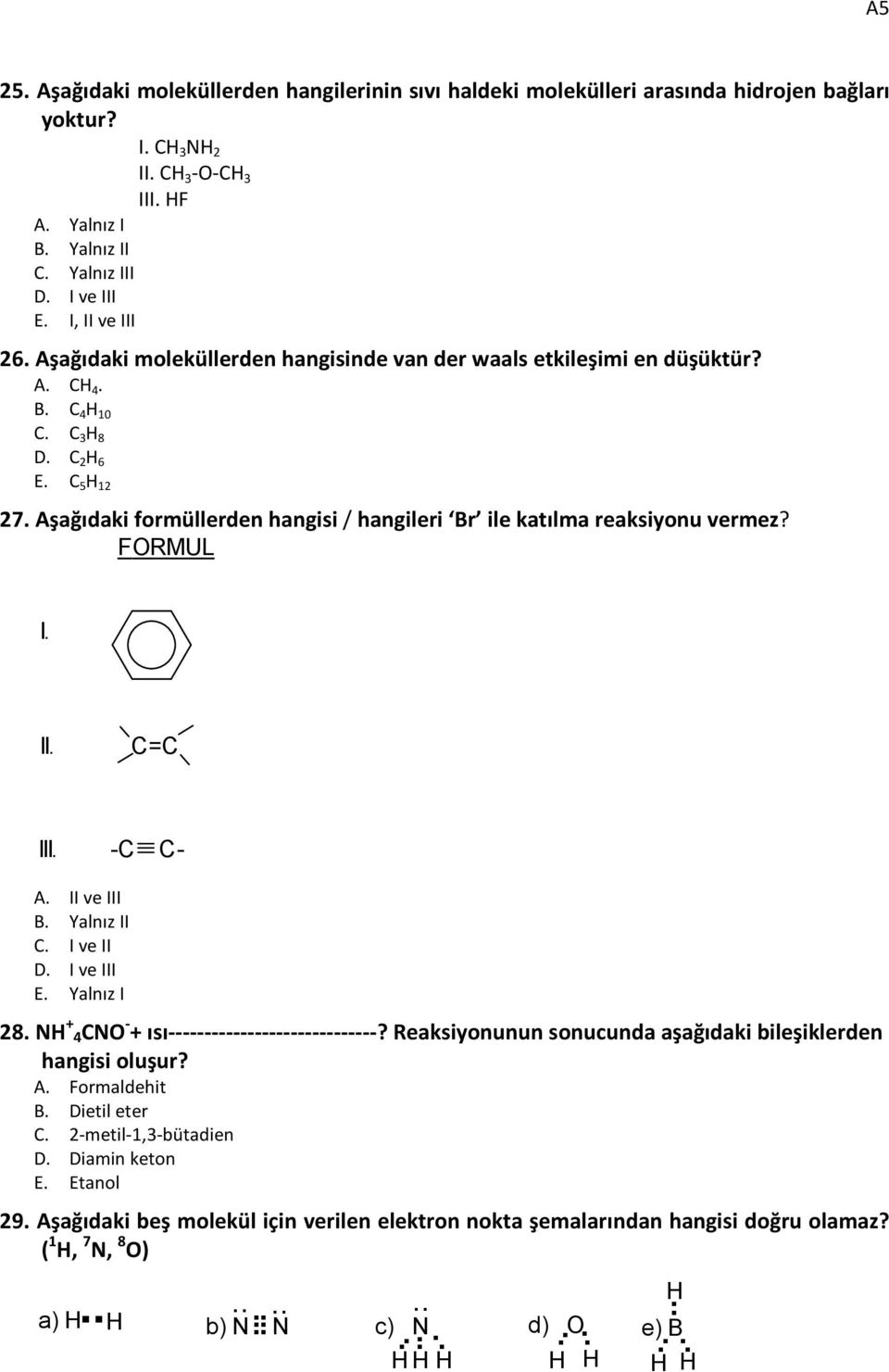 Aşağıdaki formüllerden hangisi / hangileri Br ile katılma reaksiyonu vermez? FORMUL I. II. C=C III. -C C- A. II ve III B. Yalnız II C. I ve II D. I ve III E. Yalnız I 28.