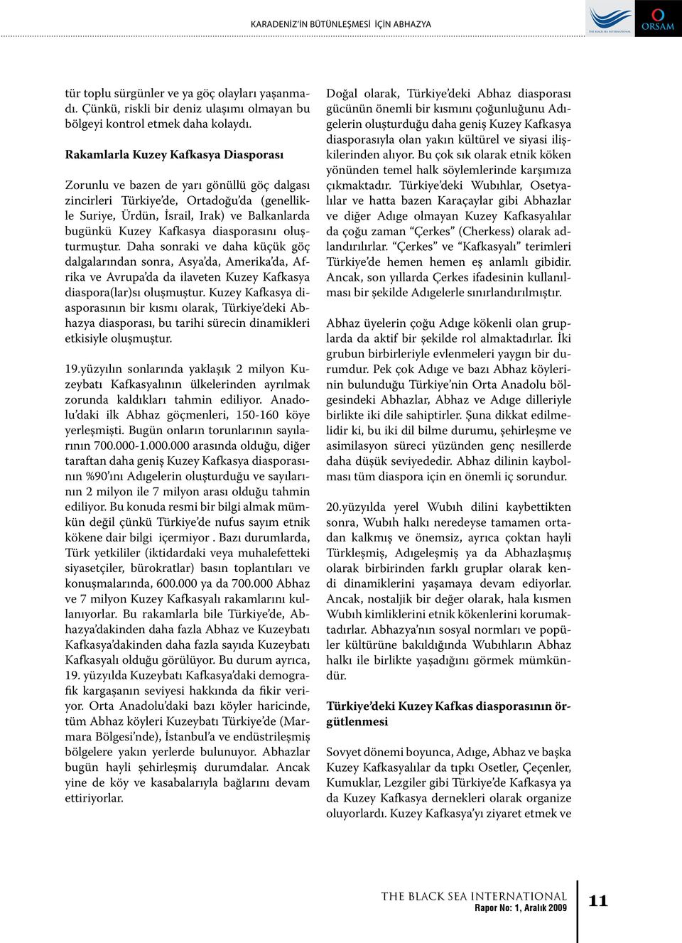 diasporasını oluşturmuştur. Daha sonraki ve daha küçük göç dalgalarından sonra, Asya da, Amerika da, Afrika ve Avrupa da da ilaveten Kuzey Kafkasya diaspora(lar)sı oluşmuştur.