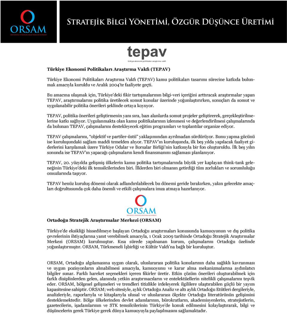 Bu amacına ulaşmak için, Türkiye deki fikir tartışmalarının bilgi-veri içeriğini arttıracak araştırmalar yapan TEPAV, araştırmalarını politika üretilecek somut konular üzerinde yoğunlaştırırken,