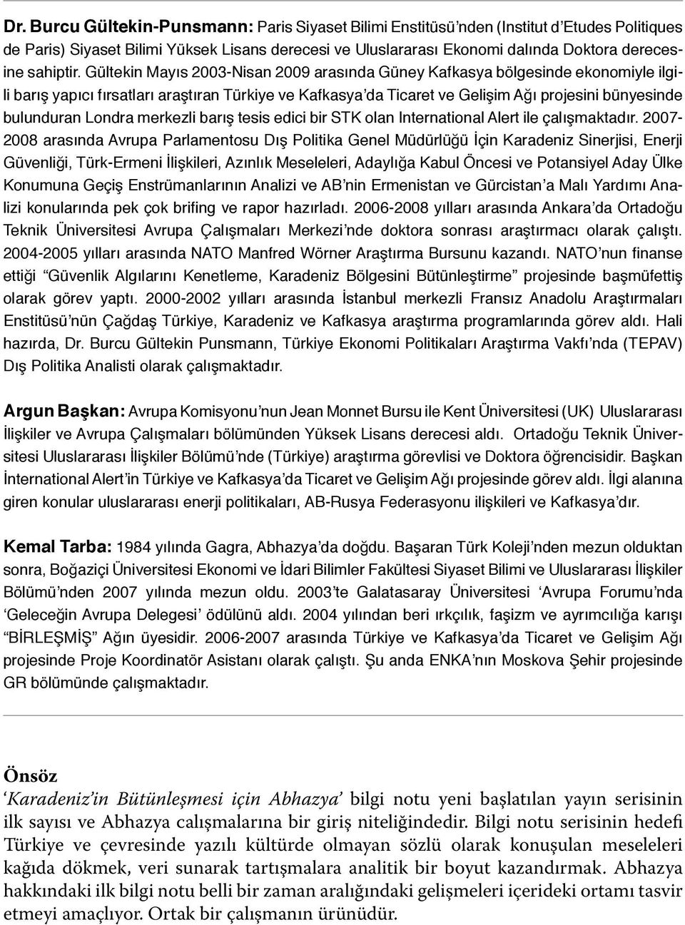 Gültekin Mayıs 2003-Nisan 2009 arasında Güney Kafkasya bölgesinde ekonomiyle ilgili barış yapıcı fırsatları araştıran Türkiye ve Kafkasya da Ticaret ve Gelişim Ağı projesini bünyesinde bulunduran