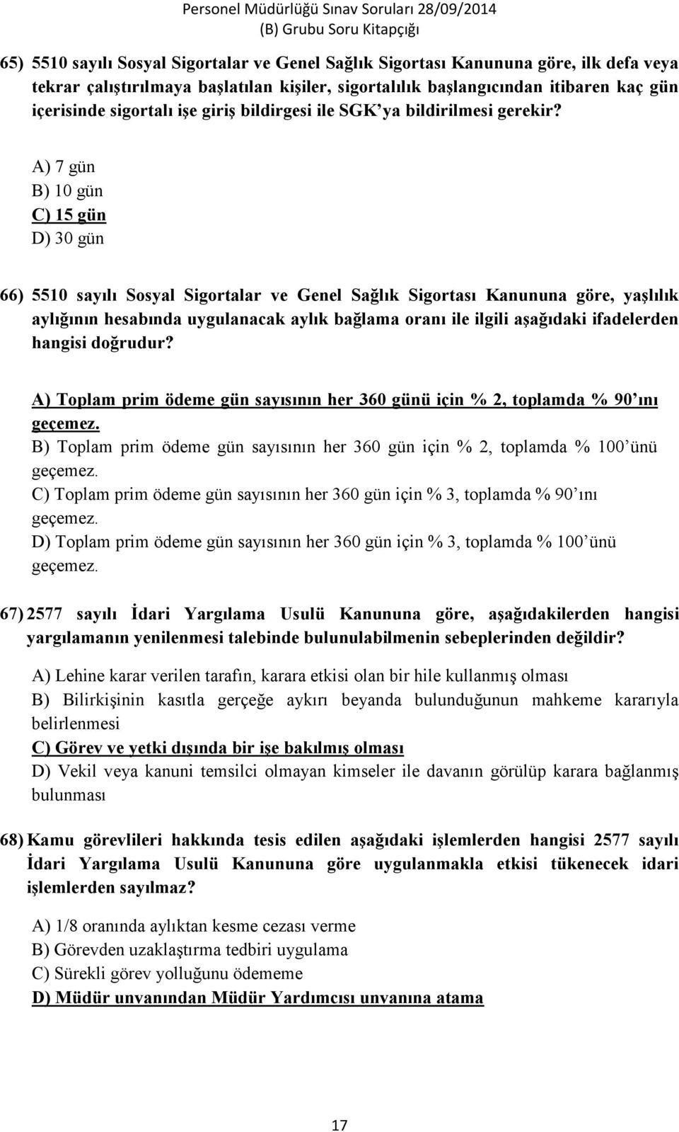 A) 7 gün B) 10 gün C) 15 gün D) 30 gün 66) 5510 sayılı Sosyal Sigortalar ve Genel Sağlık Sigortası Kanununa göre, yaşlılık aylığının hesabında uygulanacak aylık bağlama oranı ile ilgili aşağıdaki