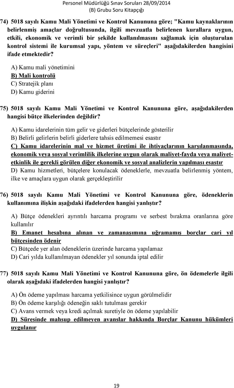 A) Kamu mali yönetimini B) Mali kontrolü C) Stratejik planı D) Kamu giderini 75) 5018 sayılı Kamu Mali Yönetimi ve Kontrol Kanununa göre, aşağıdakilerden hangisi bütçe ilkelerinden değildir?