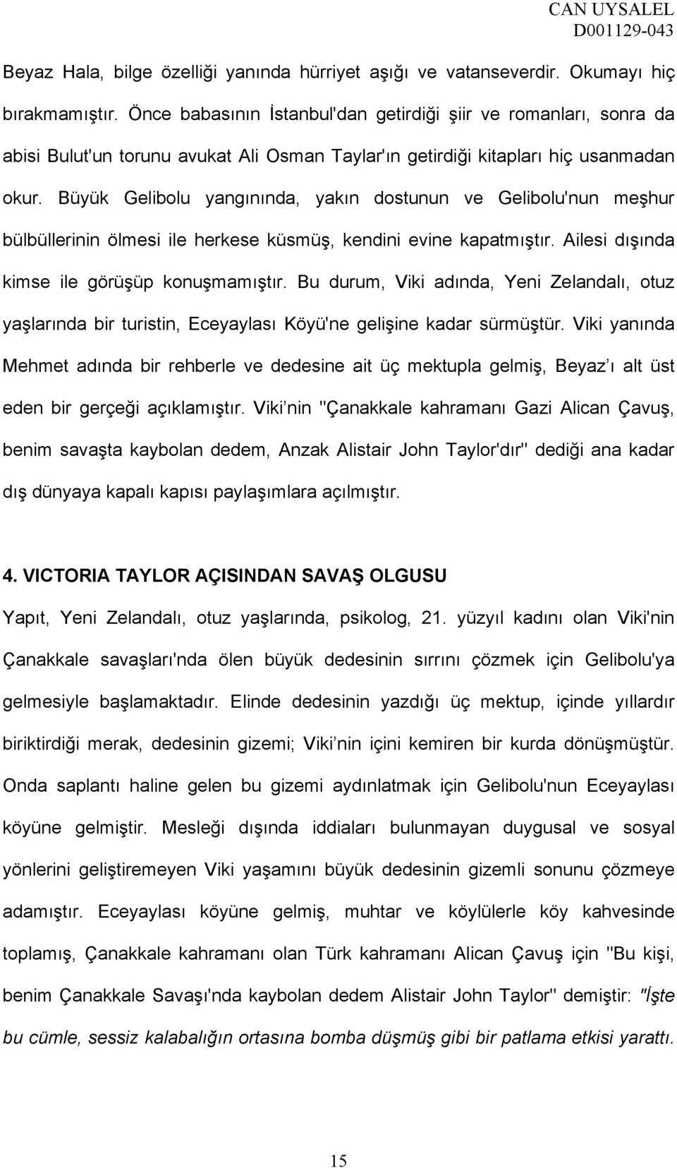 Büyük Gelibolu yangınında, yakın dostunun ve Gelibolu'nun meşhur bülbüllerinin ölmesi ile herkese küsmüş, kendini evine kapatmıştır. Ailesi dışında kimse ile görüşüp konuşmamıştır.