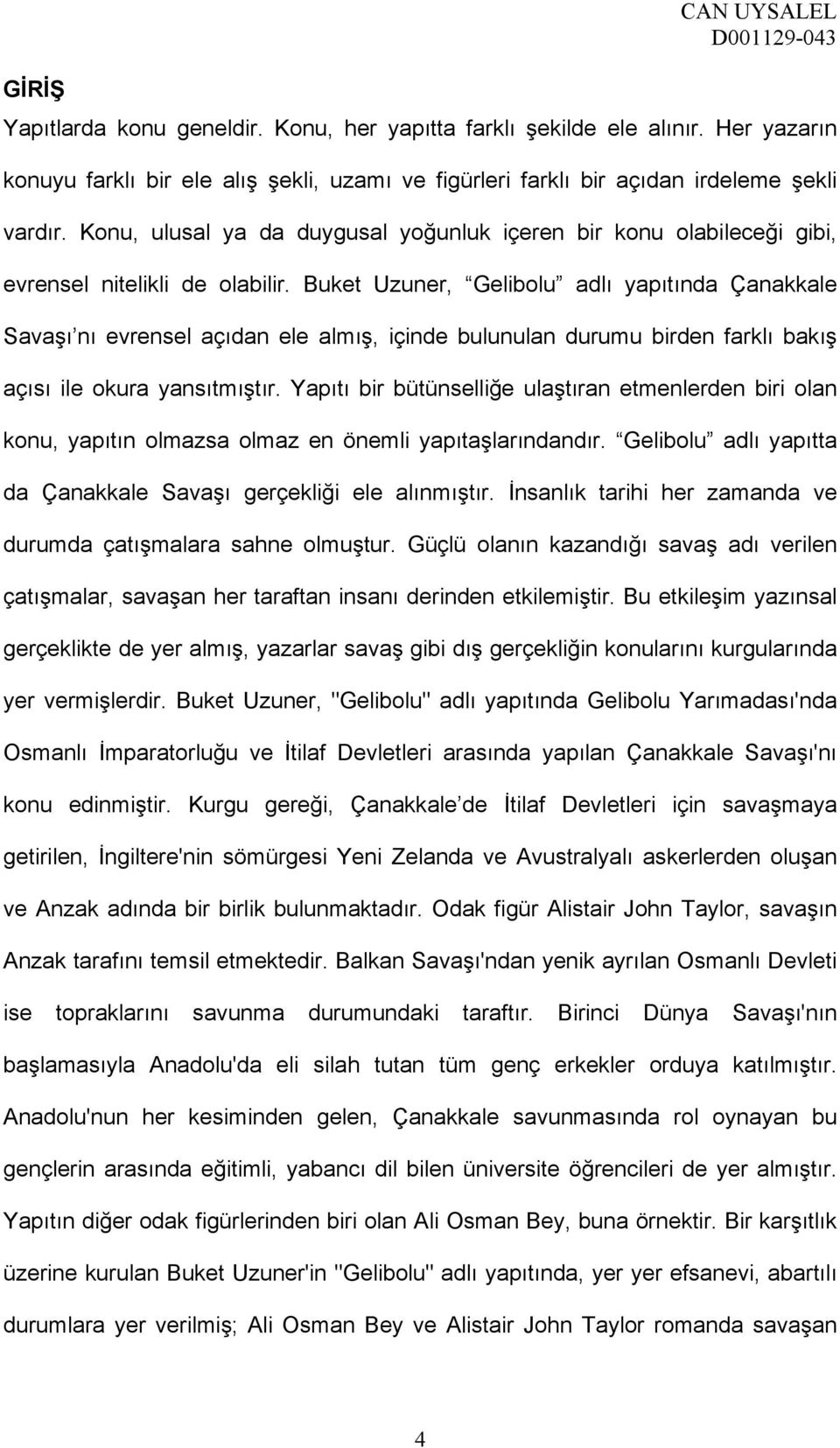 Buket Uzuner, Gelibolu adlı yapıtında Çanakkale Savaşı nı evrensel açıdan ele almış, içinde bulunulan durumu birden farklı bakış açısı ile okura yansıtmıştır.