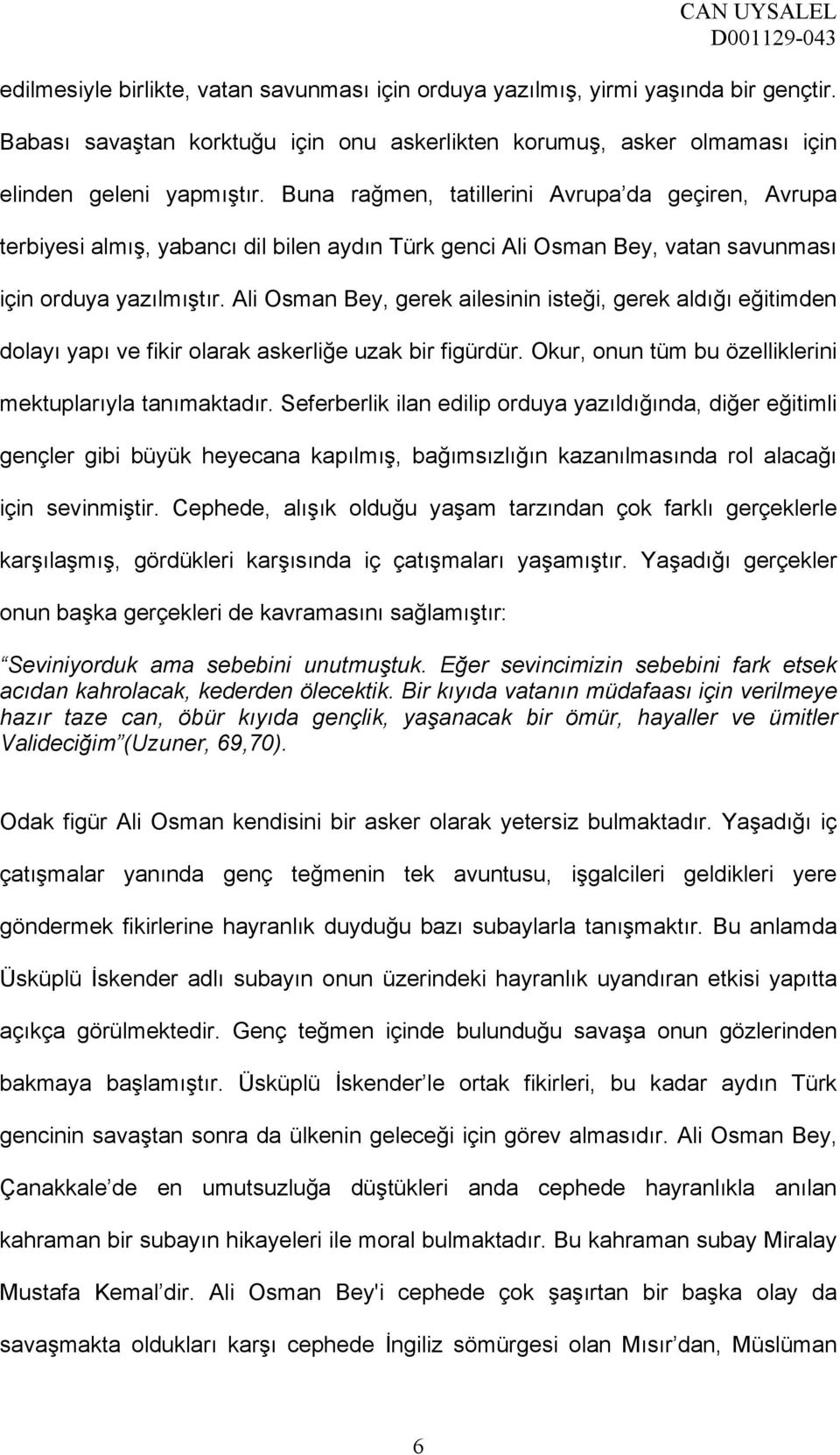 Ali Osman Bey, gerek ailesinin isteği, gerek aldığı eğitimden dolayı yapı ve fikir olarak askerliğe uzak bir figürdür. Okur, onun tüm bu özelliklerini mektuplarıyla tanımaktadır.