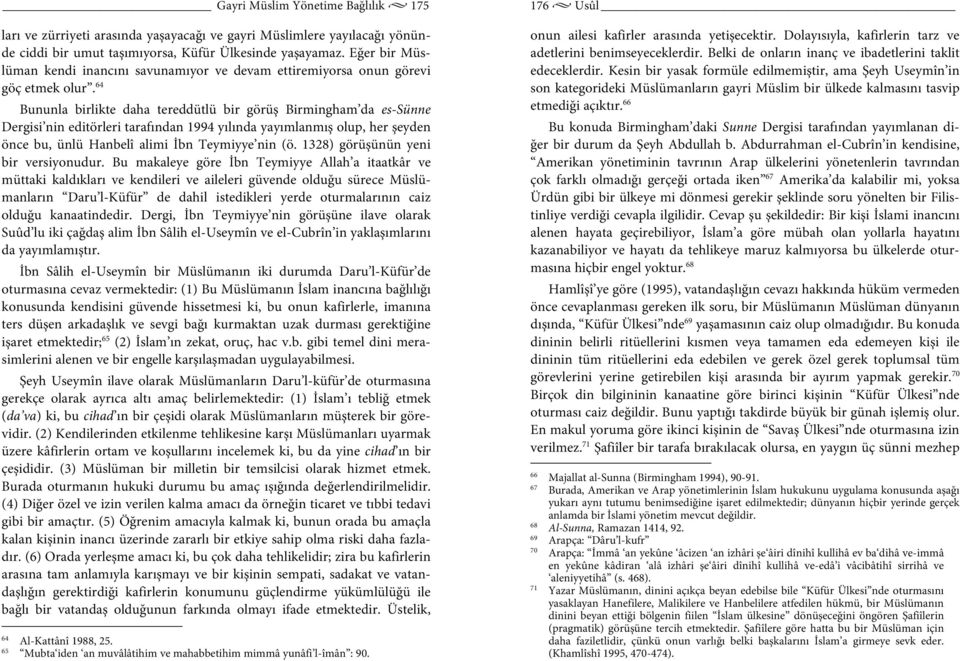 64 Bununla birlikte daha tereddütlü bir görüş Birmingham da es-sünne Dergisi nin editörleri tarafından 1994 yılında yayımlanmış olup, her şeyden önce bu, ünlü Hanbelî alimi İbn Teymiyye nin (ö.