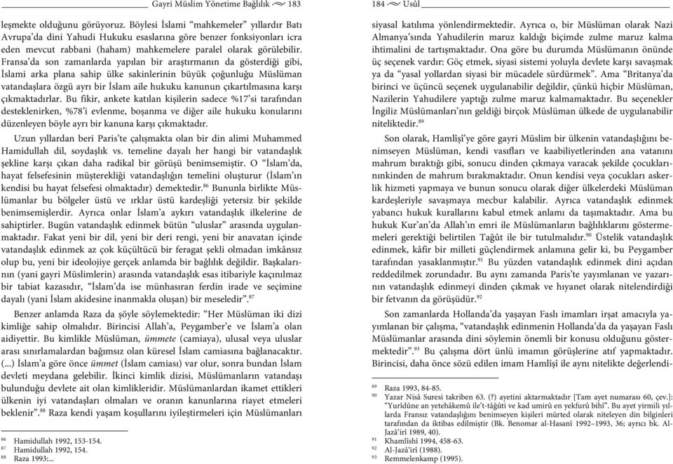 Fransa da son zamanlarda yapılan bir araştırmanın da gösterdiği gibi, İslami arka plana sahip ülke sakinlerinin büyük çoğunluğu Müslüman vatandaşlara özgü ayrı bir İslam aile hukuku kanunun