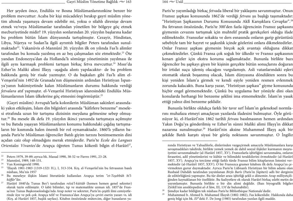 yüzyılın başlarına kadar bu problem bütün İslam dünyasında tartışılmıştır. Cezayir, Hindistan, Libya, Nijerya ve Sudan la ilgili ayrıntılı bilgiler Peters tarafından sunulmaktadır 22.