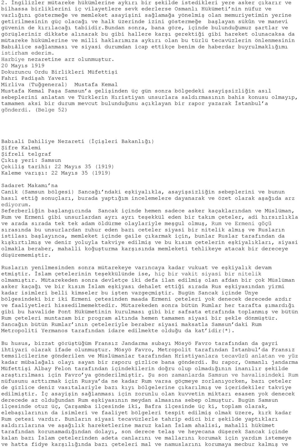 bundan sonra, bana göre, içinde bulunduğumuz şartlar ve görüşleriniz dikkate alınarak bu gibi hallere karşı gerektiği gibi hareket olunacaksa da mütareke hükümlerine ve milli haklarımıza aykırı olan