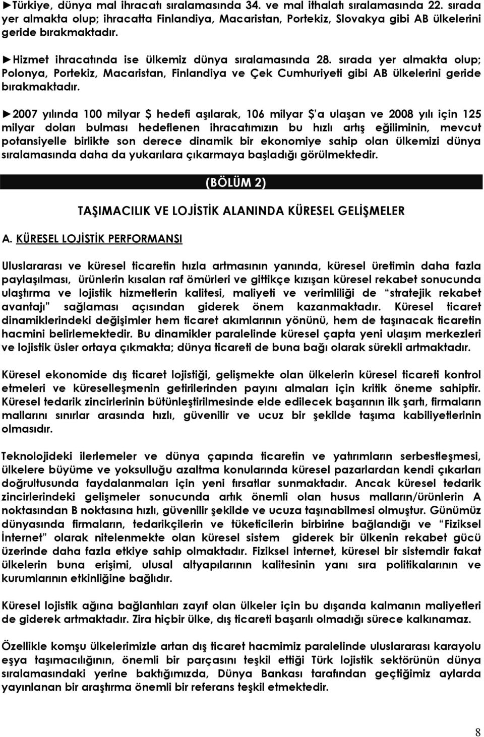 2007 yılında 100 milyar $ hedefi aşılarak, 106 milyar $ a ulaşan ve 2008 yılı için 125 milyar doları bulması hedeflenen ihracatımızın bu hızlı artış eğiliminin, mevcut potansiyelle birlikte son