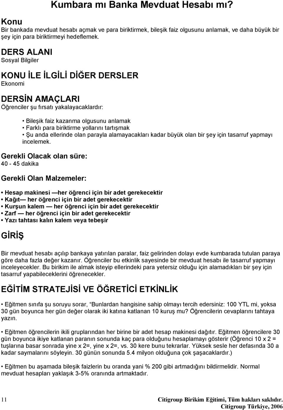 tartışmak Şu anda ellerinde olan parayla alamayacakları kadar büyük olan bir şey için tasarruf yapmayı incelemek.