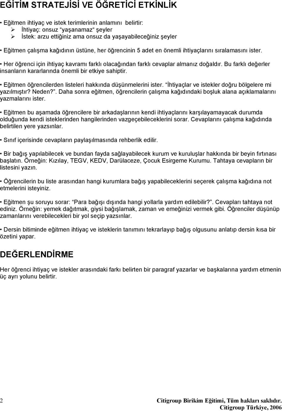 Bu farklı değerler insanların kararlarında önemli bir etkiye sahiptir. Eğitmen öğrencilerden listeleri hakkında düşünmelerini ister. İhtiyaçlar ve istekler doğru bölgelere mi yazılmıştır? Neden?