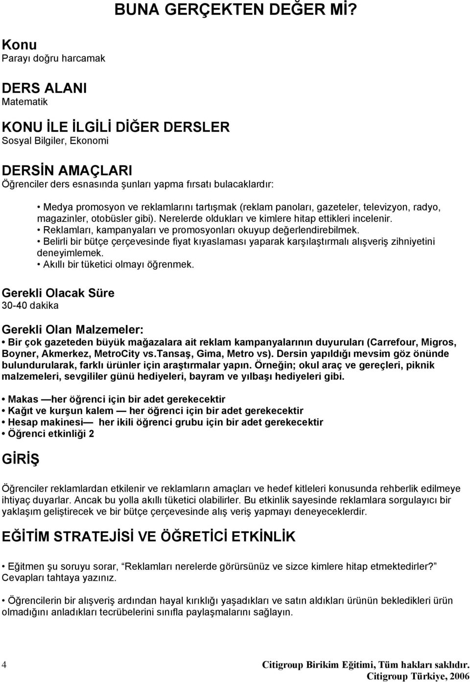 ve reklamlarını tartışmak (reklam panoları, gazeteler, televizyon, radyo, magazinler, otobüsler gibi). Nerelerde oldukları ve kimlere hitap ettikleri incelenir.