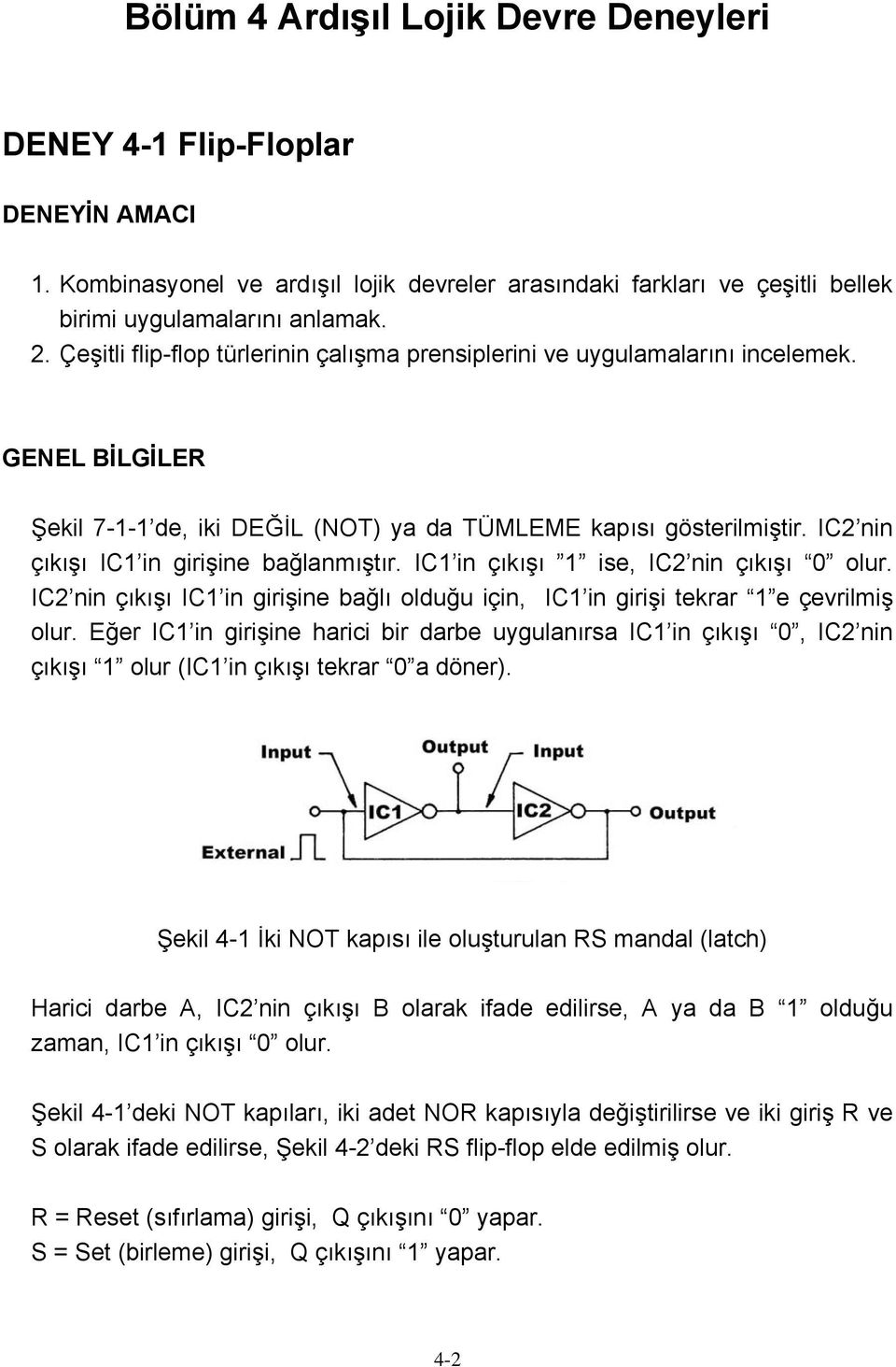 IC2 nin çıkışı IC1 in girişine bağlanmıştır. IC1 in çıkışı 1 ise, IC2 nin çıkışı 0 olur. IC2 nin çıkışı IC1 in girişine bağlı olduğu için, IC1 in girişi tekrar 1 e çevrilmiş olur.