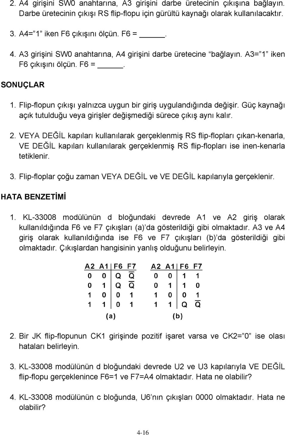 Güç kaynağı açık tutulduğu veya girişler değişmediği sürece çıkış aynı kalır. 2.