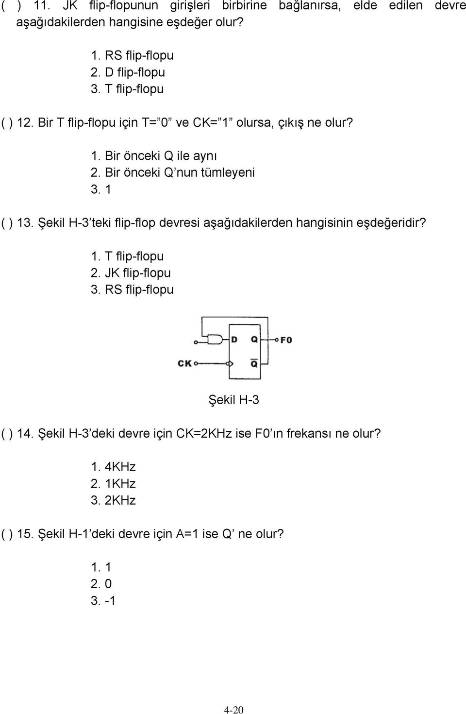 Şekil H-3 teki flip-flop devresi aşağıdakilerden hangisinin eşdeğeridir? 1. T flip-flopu 2. JK flip-flopu 3. RS flip-flopu Şekil H-3 ( ) 14.