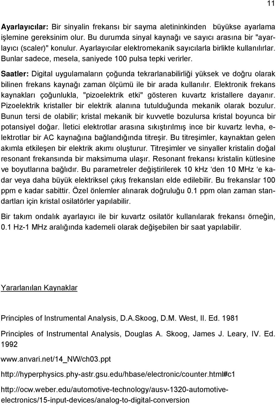 Saatler: Digital uygulamaların çoğunda tekrarlanabilirliği yüksek ve doğru olarak bilinen frekans kaynağı ölçümü ile bir arada kullanılır.