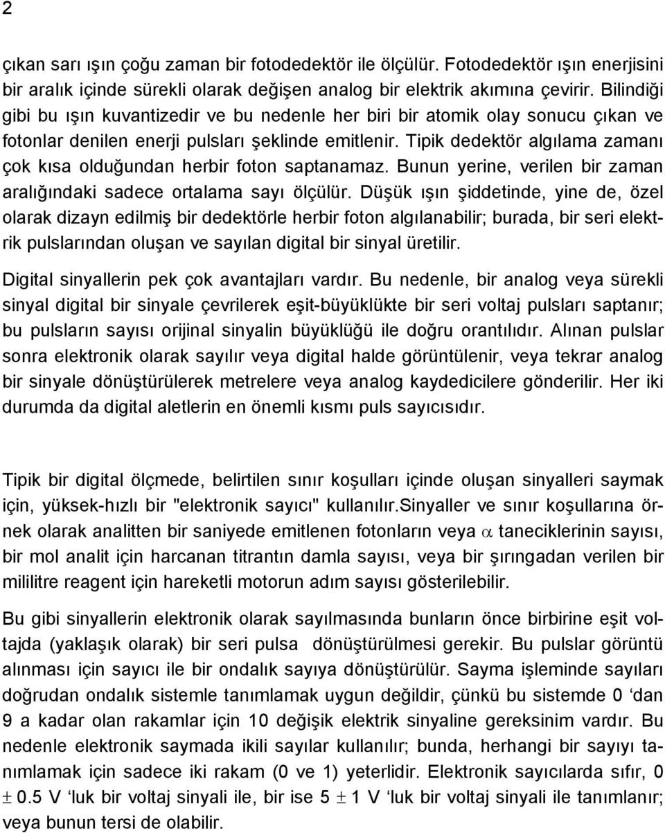 Tipik dedektör algılama ı çok kısa olduğundan herbir foton saptanamaz. Bunun yerine, verilen bir aralığındaki sadece ortalama sayı ölçülür.