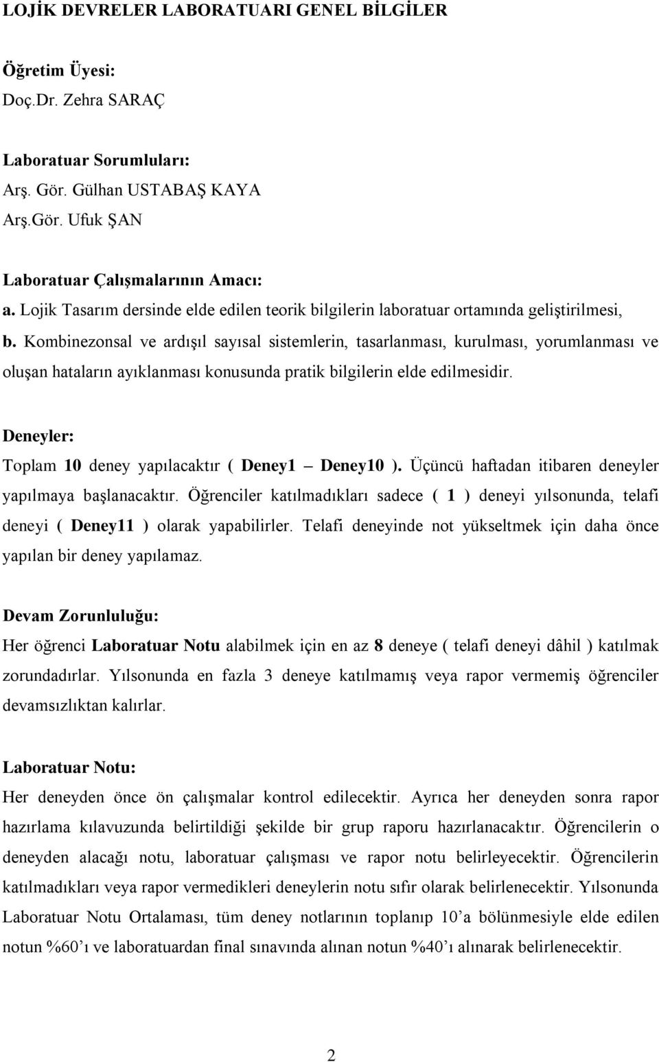 Kombinezonsal ve ardıģıl sayısal sistemlerin, tasarlanması, kurulması, yorumlanması ve oluģan hataların ayıklanması konusunda pratik bilgilerin elde edilmesidir.