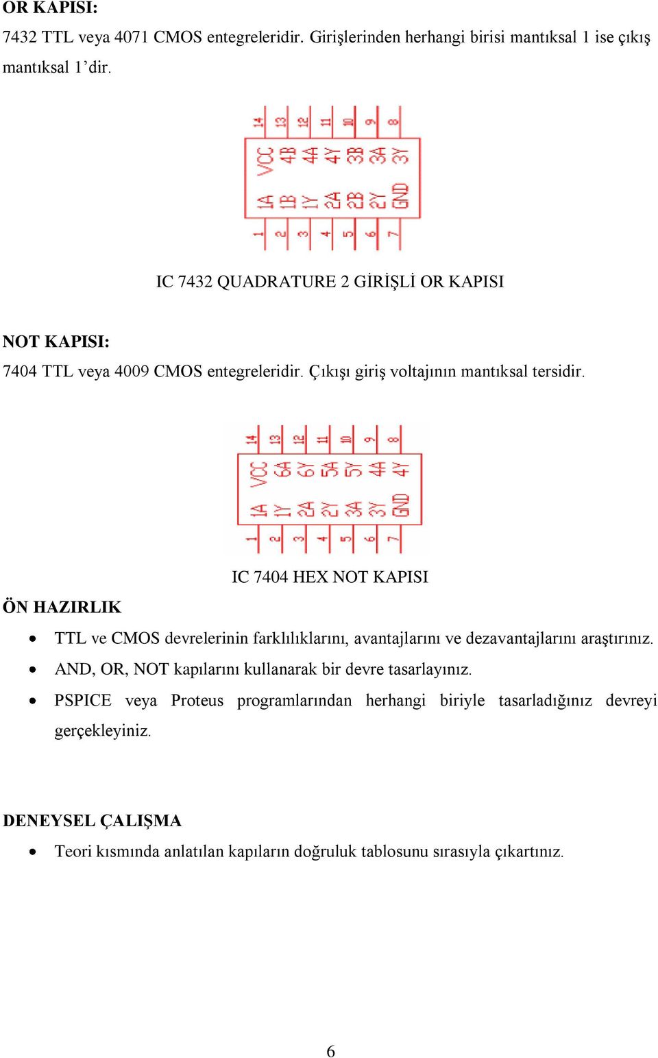 IC 7404 HEX NOT KAPISI ÖN HAZIRLIK TTL ve CMOS devrelerinin farklılıklarını, avantajlarını ve dezavantajlarını araģtırınız.