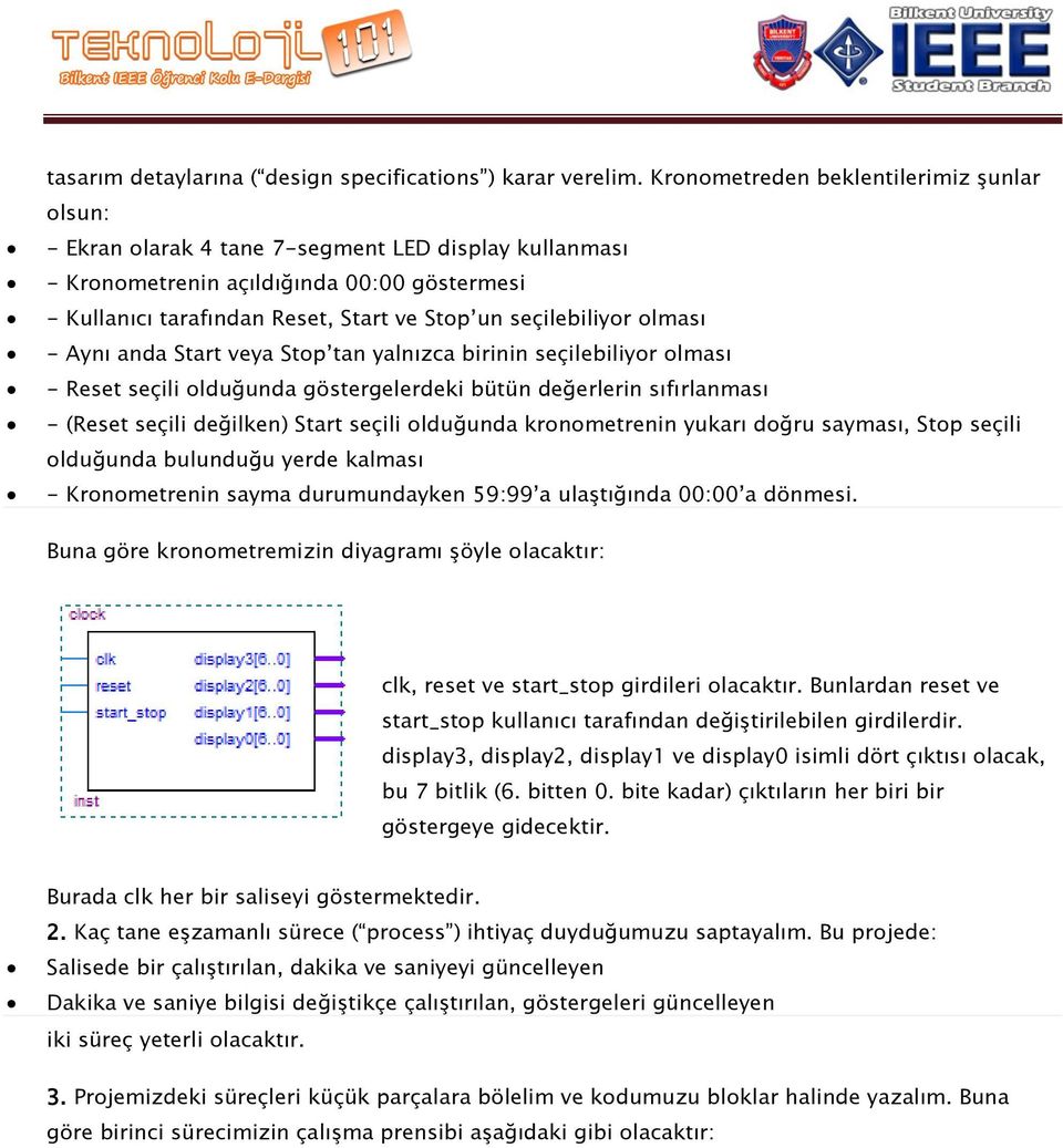 seçilebiliyor olması - Aynı anda Start veya Stop tan yalnızca birinin seçilebiliyor olması - Reset seçili olduğunda göstergelerdeki bütün değerlerin sıfırlanması - (Reset seçili değilken) Start