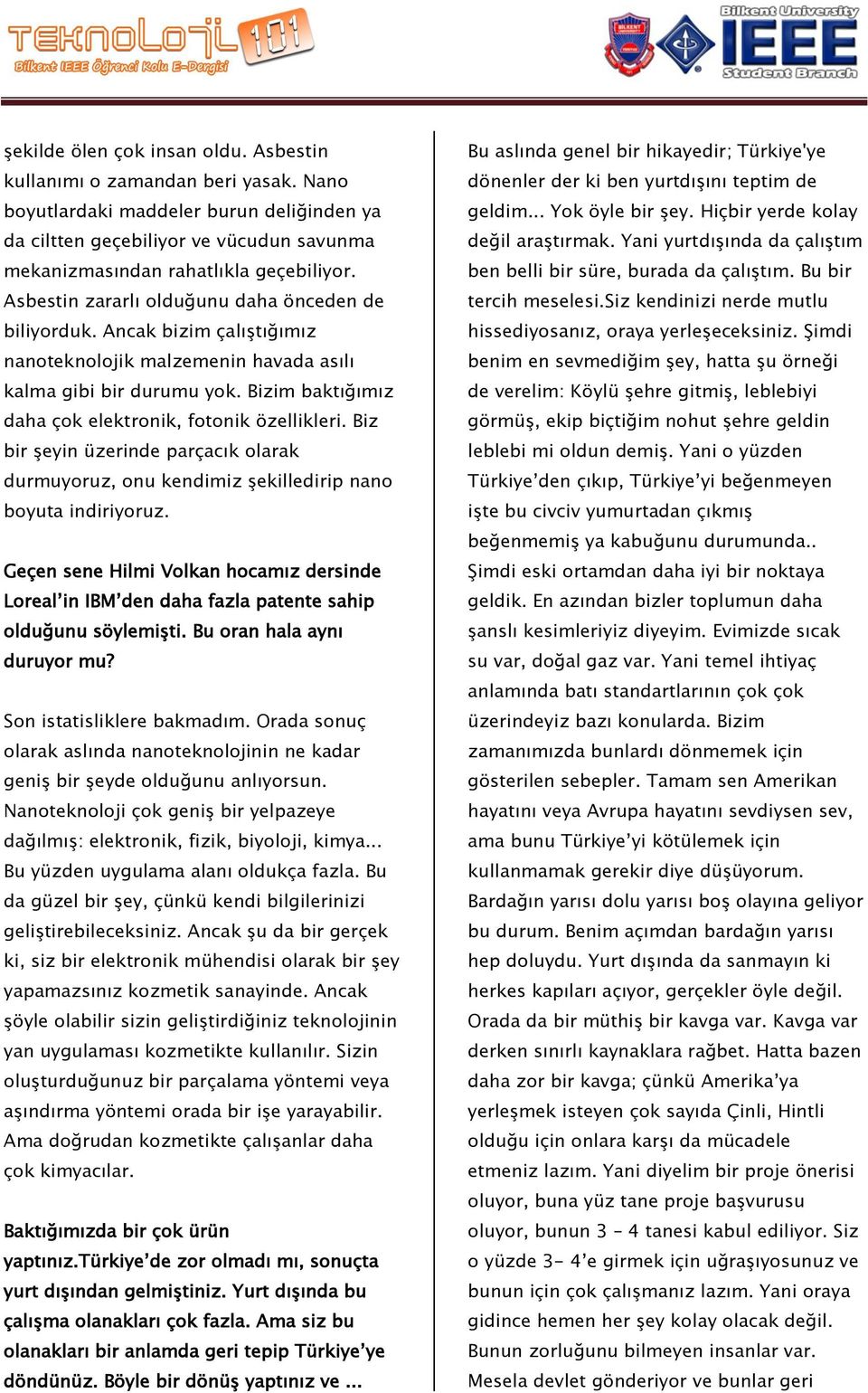 Bizim baktığımız daha çok elektronik, fotonik özellikleri. Biz bir şeyin üzerinde parçacık olarak durmuyoruz, onu kendimiz şekilledirip nano boyuta indiriyoruz.