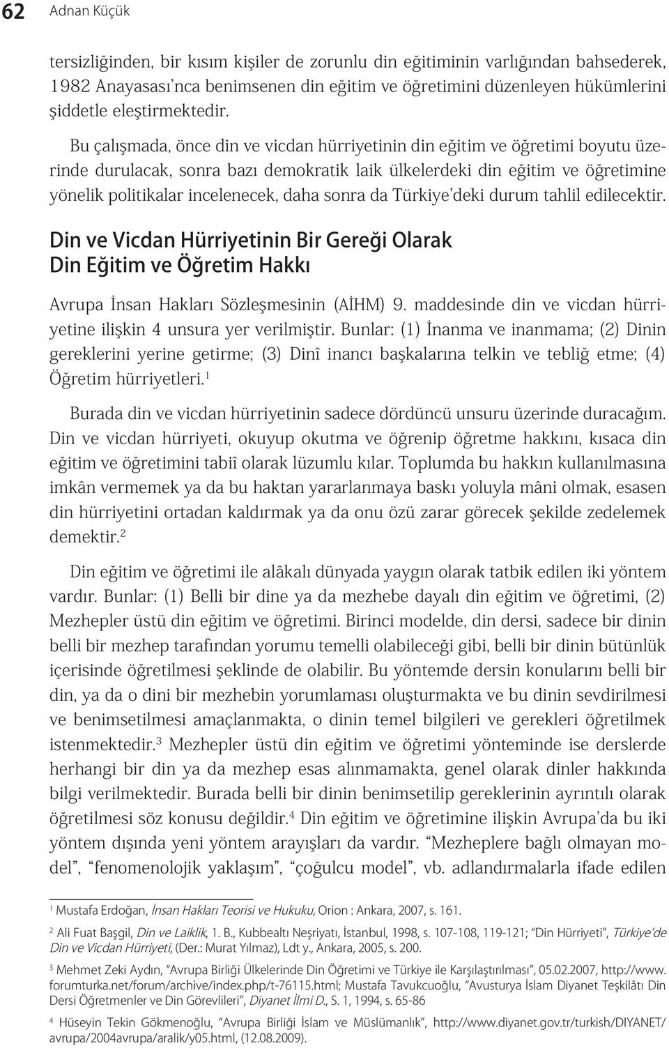 Bu çalışmada, önce din ve vicdan hürriyetinin din eğitim ve öğretimi boyutu üzerinde durulacak, sonra bazı demokratik laik ülkelerdeki din eğitim ve öğretimine yönelik politikalar incelenecek, daha