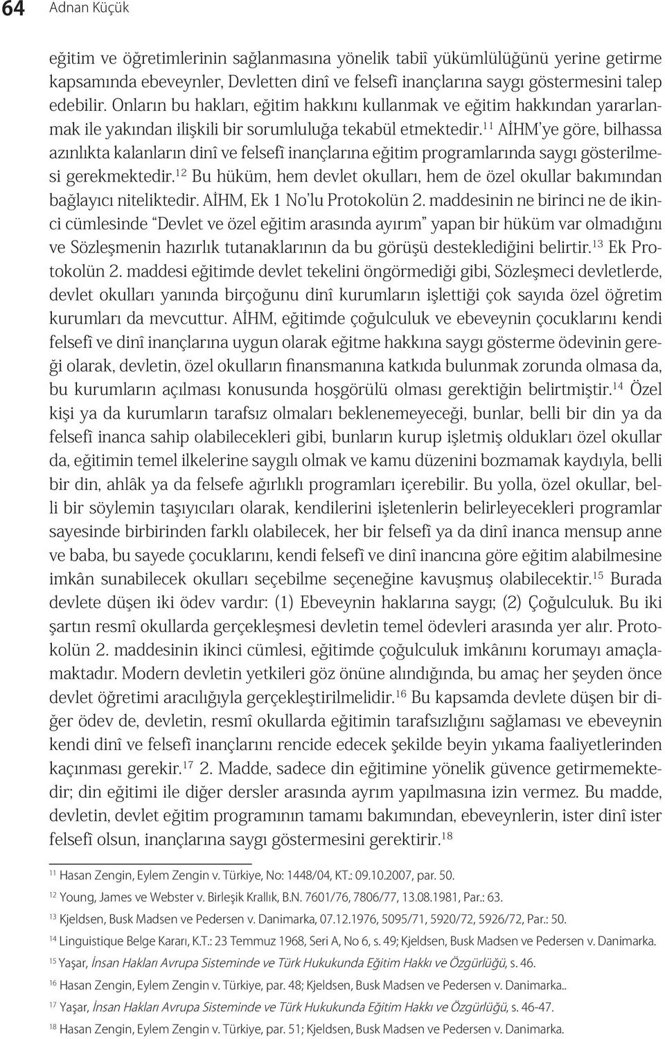 11 AİHM ye göre, bilhassa azınlıkta kalanların dinî ve felsefî inançlarına eğitim programlarında saygı gösterilmesi gerekmektedir.