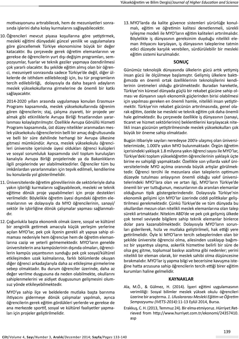 Bu çerçevede gerek öğretim elemanlarının ve gerekse de öğrencilerin yurt dışı değişim programları, sempozyumlar, fuarlar ve teknik geziler yapmaya özendirilmesi çok yararlı olacaktır.