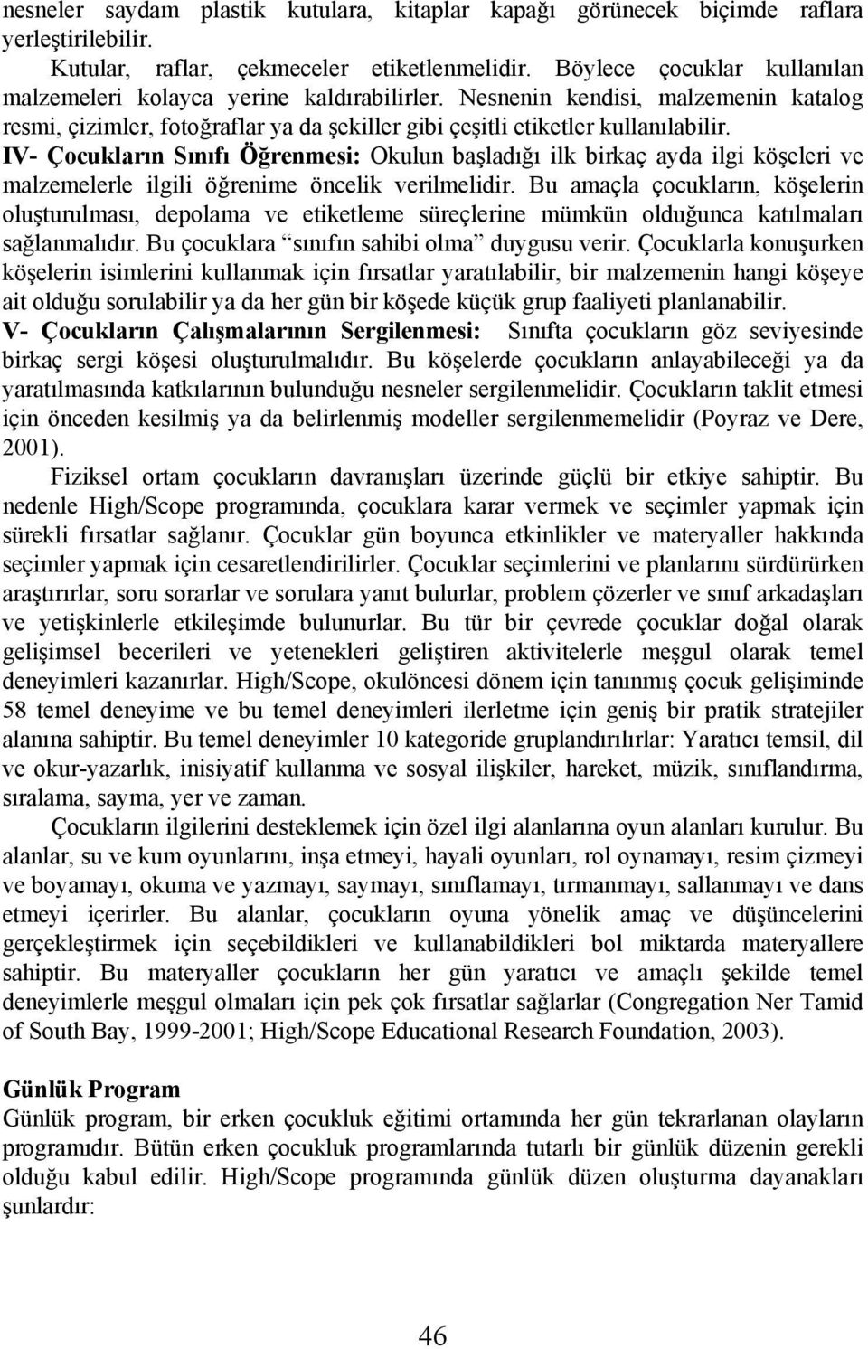 IV- Çocukların Sınıfı Öğrenmesi: Okulun başladığı ilk birkaç ayda ilgi köşeleri ve malzemelerle ilgili öğrenime öncelik verilmelidir.