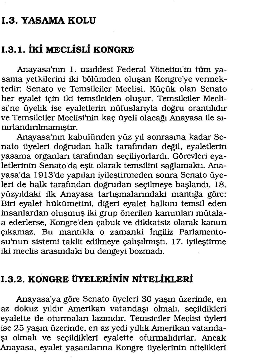 Temsilciler Meclisi'ne üyelik ise eyaletlerin nüfuslarıyla dogru orantılıdır ve Temsilciler Meclisi'nin kaç üyeli olacagı Anayasa ile sınırlandınlmamıştır.