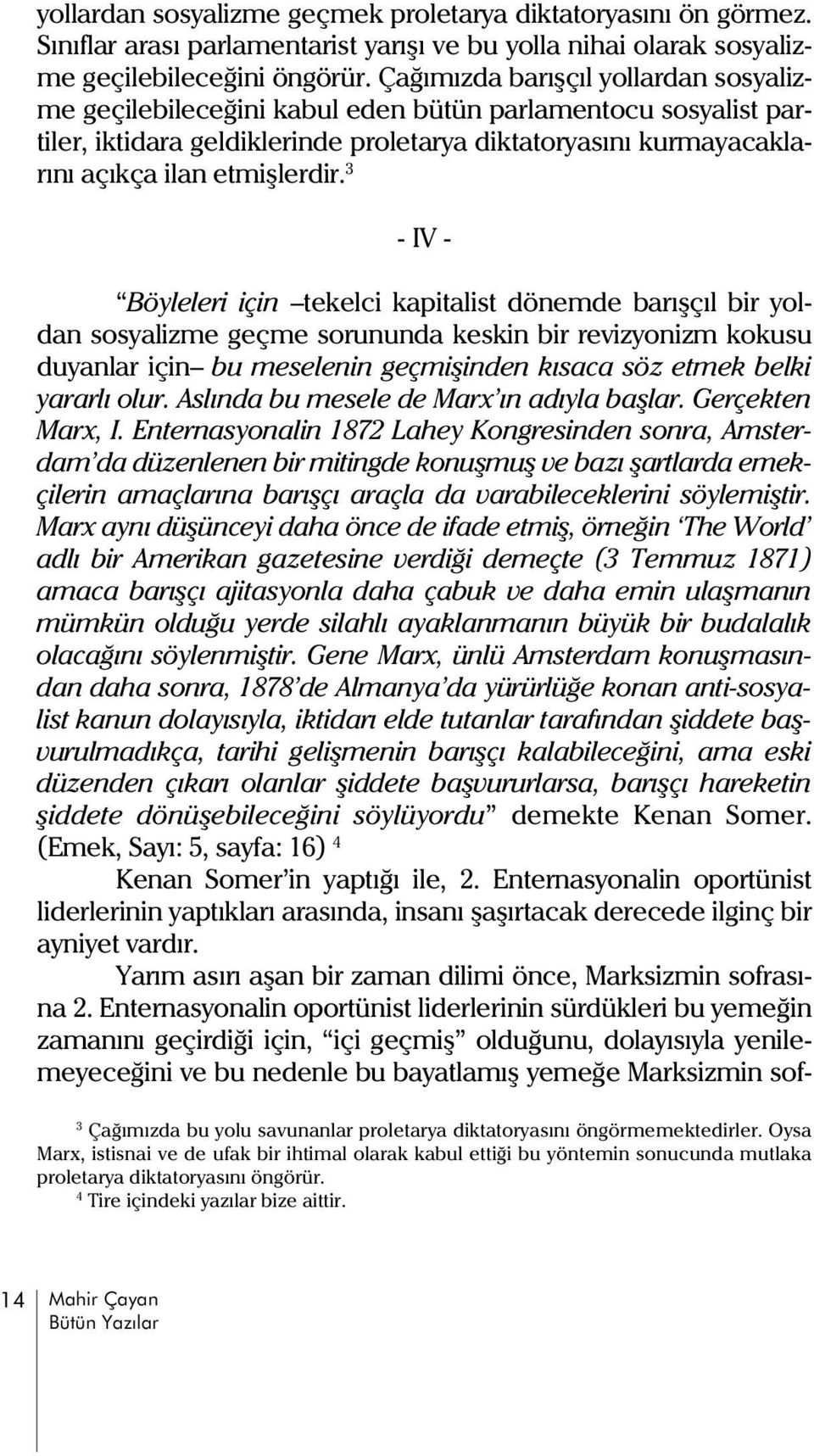 3 - IV - Böyleleri için tekelci kapitalist dönemde barýþçýl bir yoldan sosyalizme geçme sorununda keskin bir revizyonizm kokusu duyanlar için bu meselenin geçmiþinden kýsaca söz etmek belki yararlý