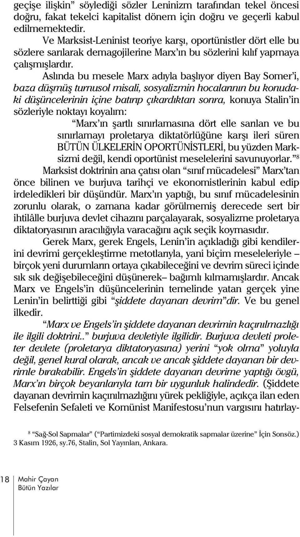 Aslýnda bu mesele Marx adýyla baþlýyor diyen Bay Somer i, baza düþmüþ turnusol misali, sosyalizmin hocalarýnýn bu konudaki düþüncelerinin içine batýrýp çýkardýktan sonra, konuya Stalin in sözleriyle