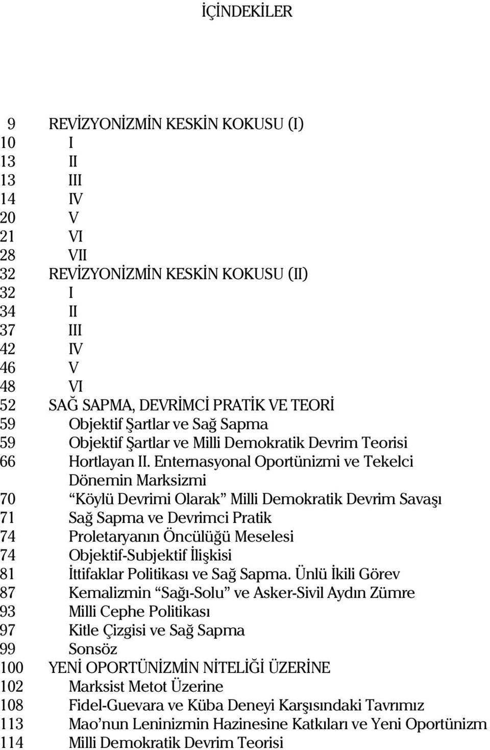 Enternasyonal Oportünizmi ve Tekelci Dönemin Marksizmi 70 Köylü Devrimi Olarak Milli Demokratik Devrim Savaþý 71 Sað Sapma ve Devrimci Pratik 74 Proletaryanýn Öncülüðü Meselesi 74 Objektif-Subjektif