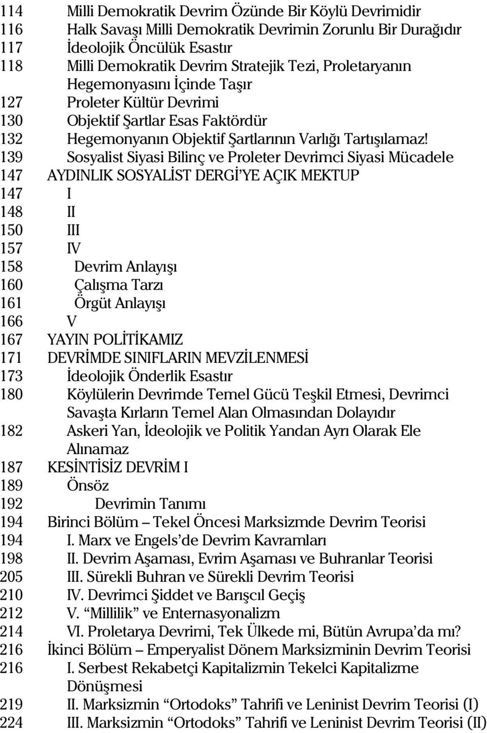 139 Sosyalist Siyasi Bilinç ve Proleter Devrimci Siyasi Mücadele 147 AYDINLIK SOSYALÝST DERGÝ YE AÇIK MEKTUP 147 I 148 II 150 III 157 IV 158 Devrim Anlayýþý 160 Çalýþma Tarzý 161 Örgüt Anlayýþý 166 V