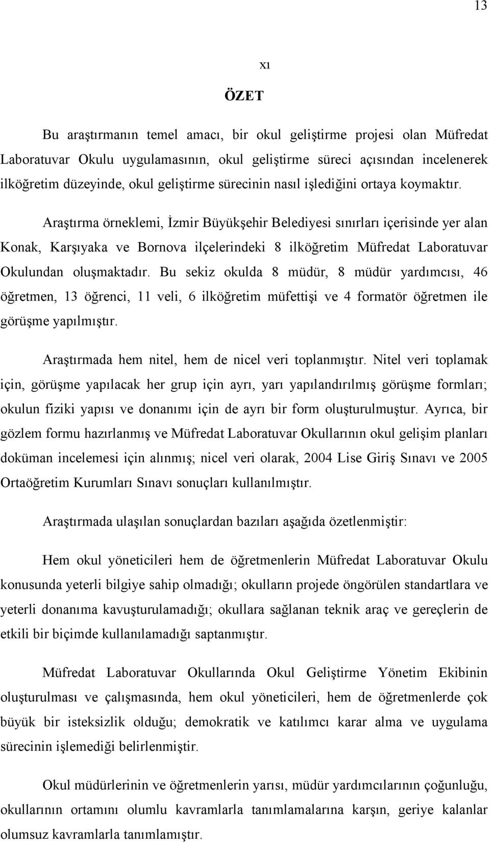 Araştırma örneklemi, İzmir Büyükşehir Belediyesi sınırları içerisinde yer alan Konak, Karşıyaka ve Bornova ilçelerindeki 8 ilköğretim Müfredat Laboratuvar Okulundan oluşmaktadır.
