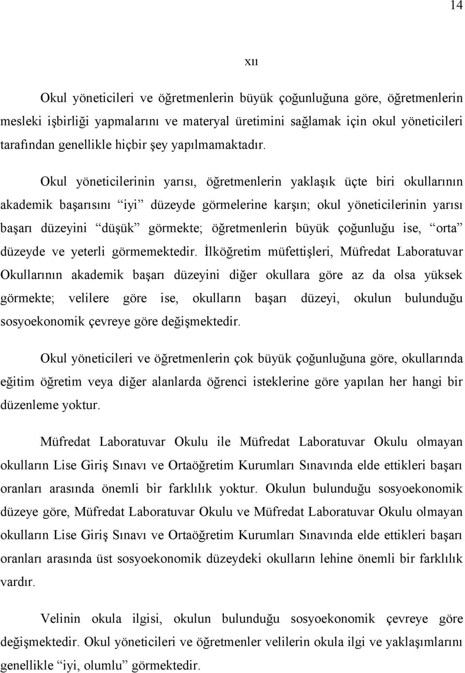 Okul yöneticilerinin yarısı, öğretmenlerin yaklaşık üçte biri okullarının akademik başarısını iyi düzeyde görmelerine karşın; okul yöneticilerinin yarısı başarı düzeyini düşük görmekte; öğretmenlerin