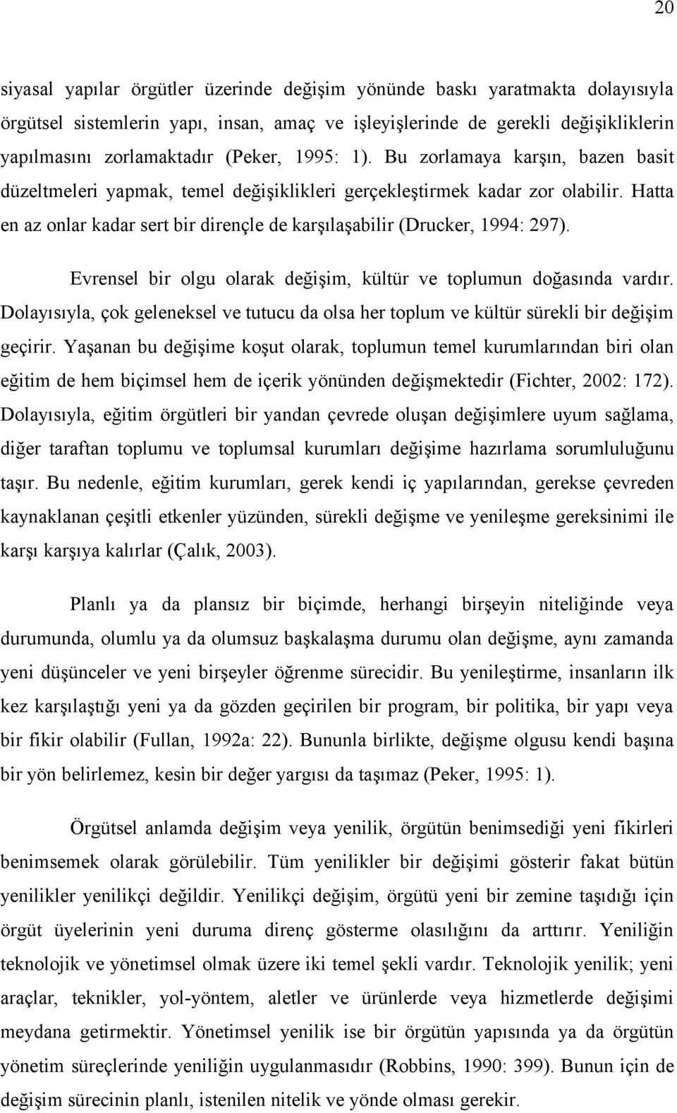 Hatta en az onlar kadar sert bir dirençle de karşılaşabilir (Drucker, 1994: 297). Evrensel bir olgu olarak değişim, kültür ve toplumun doğasında vardır.