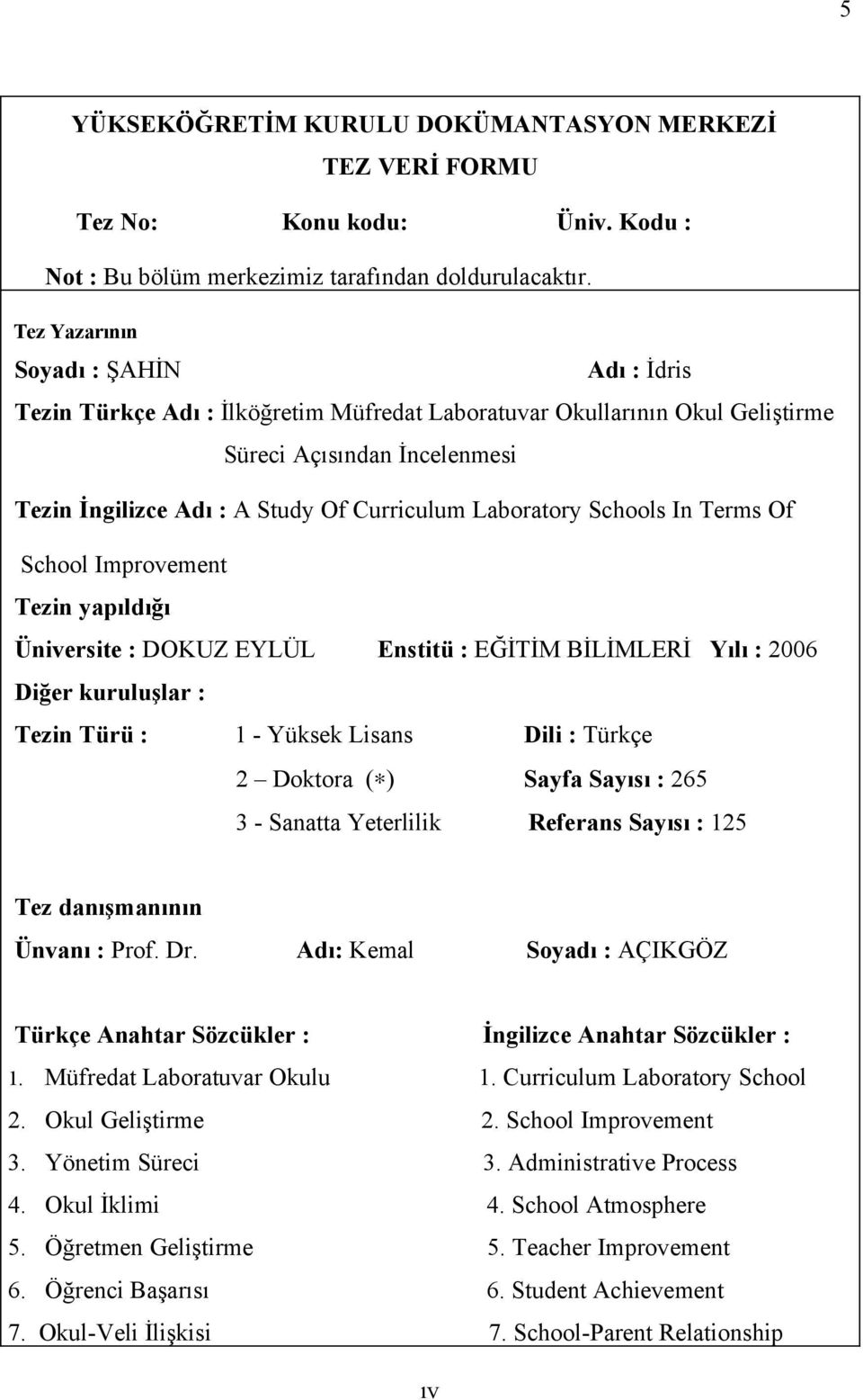 Laboratory Schools In Terms Of School Improvement Tezin yapıldığı Üniversite : DOKUZ EYLÜL Enstitü : EĞİTİM BİLİMLERİ Yılı : 2006 Diğer kuruluşlar : Tezin Türü : 1 - Yüksek Lisans Dili : Türkçe 2