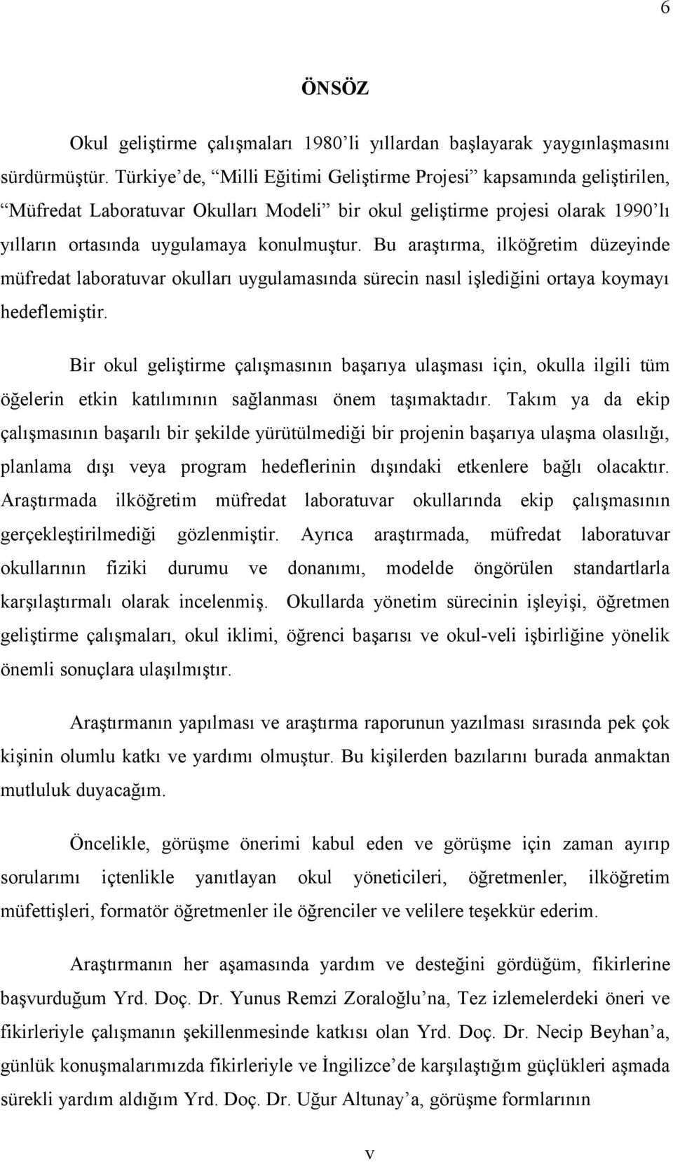 Bu araştırma, ilköğretim düzeyinde müfredat laboratuvar okulları uygulamasında sürecin nasıl işlediğini ortaya koymayı hedeflemiştir.