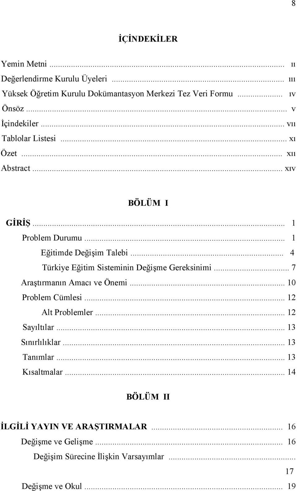 .. 4 Türkiye Eğitim Sisteminin Değişme Gereksinimi... 7 Araştırmanın Amacı ve Önemi... 10 Problem Cümlesi... 12 Alt Problemler... 12 Sayıltılar.