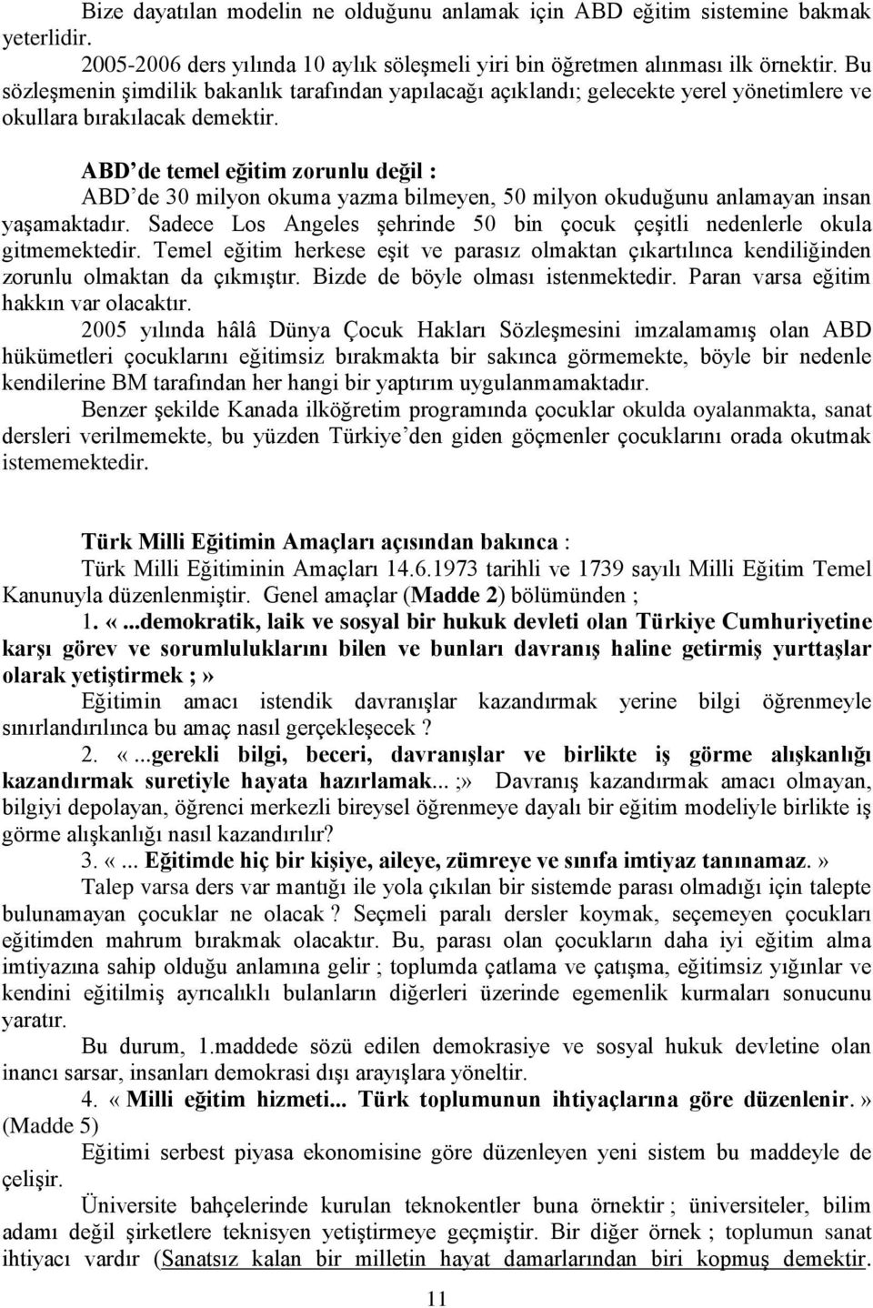 ABD de temel eğitim zorunlu değil : ABD de 30 milyon okuma yazma bilmeyen, 50 milyon okuduğunu anlamayan insan yaşamaktadır.