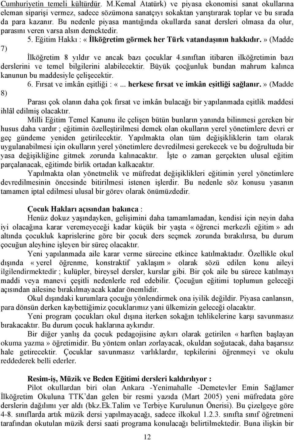 » (Madde 7) İlköğretim 8 yıldır ve ancak bazı çocuklar 4.sınıftan itibaren ilköğretimin bazı derslerini ve temel bilgilerini alabilecektir.