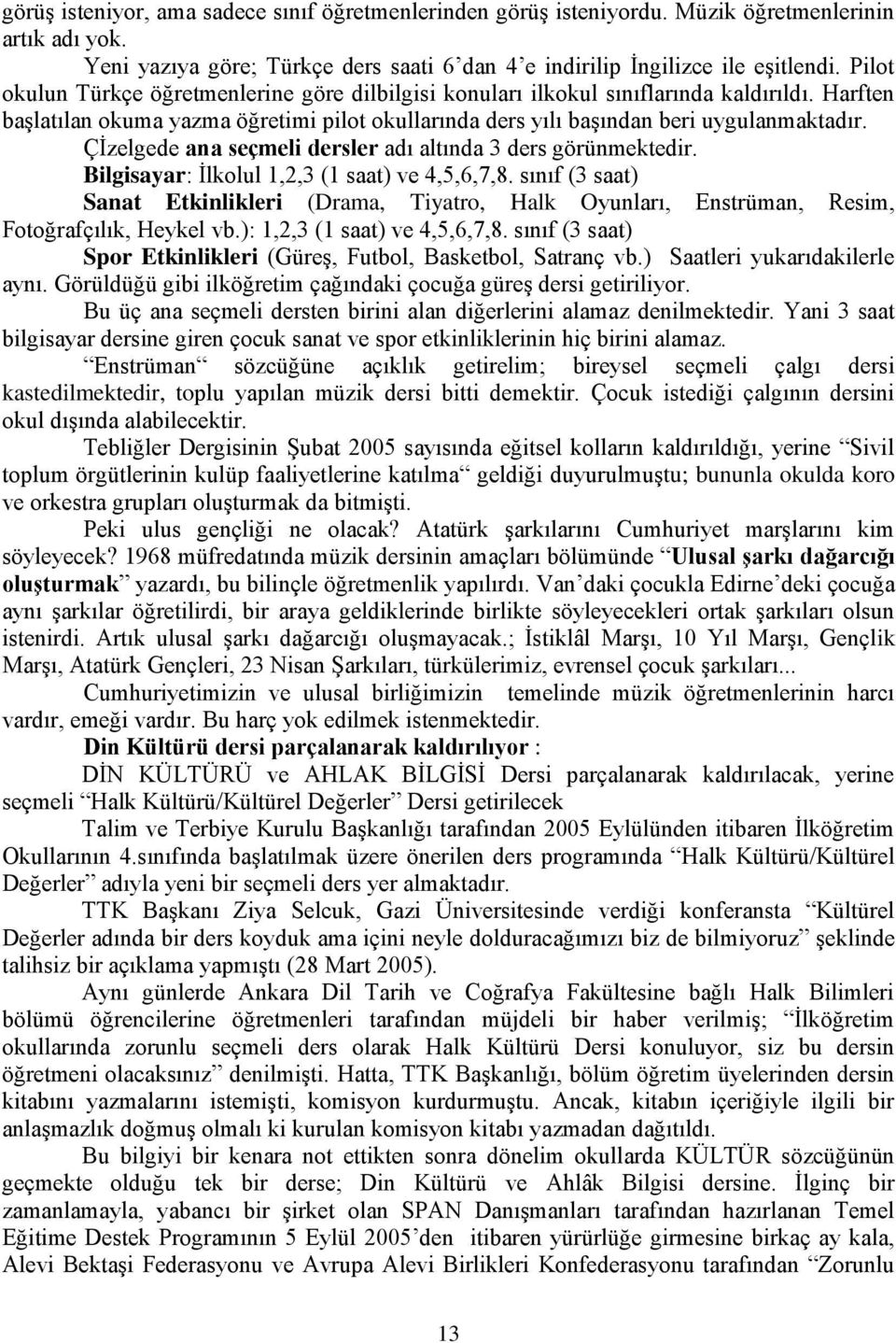 Çİzelgede ana seçmeli dersler adı altında 3 ders görünmektedir. Bilgisayar: İlkolul 1,2,3 (1 saat) ve 4,5,6,7,8.