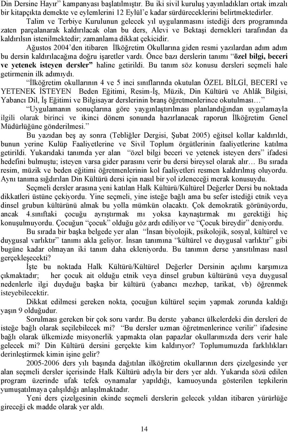 zamanlama dikkat çekicidir. Ağustos 2004 den itibaren İlköğretim Okullarına giden resmi yazılardan adım adım bu dersin kaldırılacağına doğru işaretler vardı.