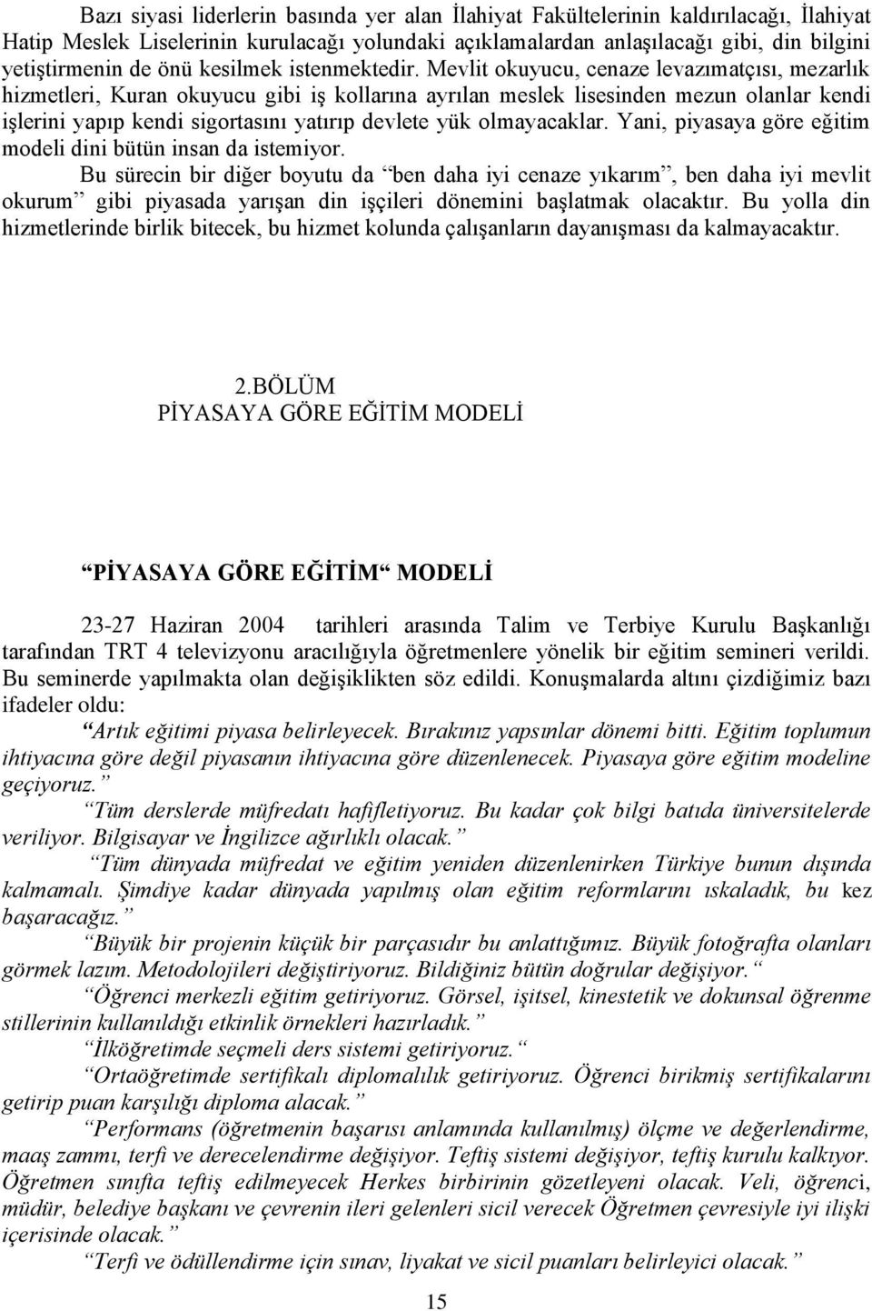 Mevlit okuyucu, cenaze levazımatçısı, mezarlık hizmetleri, Kuran okuyucu gibi iş kollarına ayrılan meslek lisesinden mezun olanlar kendi işlerini yapıp kendi sigortasını yatırıp devlete yük