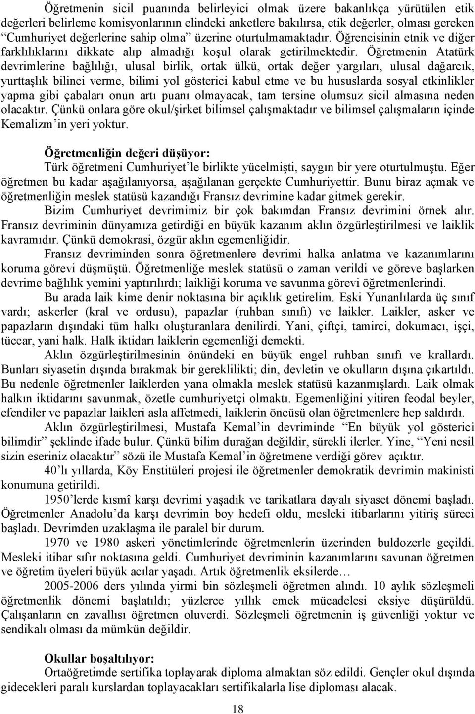 Öğretmenin Atatürk devrimlerine bağlılığı, ulusal birlik, ortak ülkü, ortak değer yargıları, ulusal dağarcık, yurttaşlık bilinci verme, bilimi yol gösterici kabul etme ve bu hususlarda sosyal